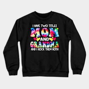 I Have Two Titles Mom And grandma and I Rock Them Both Tie Dye Mothers day gift Crewneck Sweatshirt